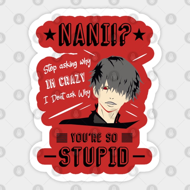 NANI Stop asking why i'm crazy i dont ask you why you're stupid Sticker by HCreatives